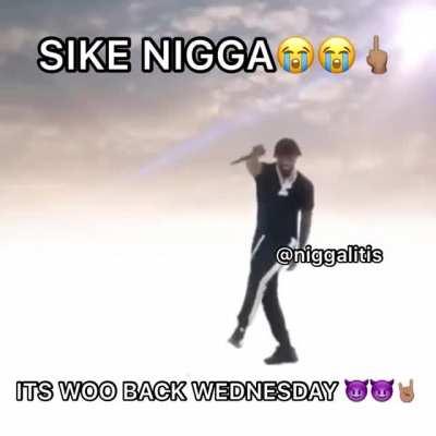 it’s woo back wednesday boys follow my IG @niggalitis 🔥