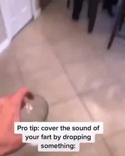 Drop something to cover the sound of your fart