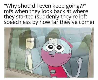 Sometimes you may not see any progress but it's always there. It will just hit you all at once and it will be beautiful