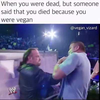 When you were dead, but someone said that you died because you were vegan