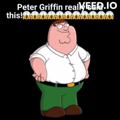 Peter Griffin really said this!