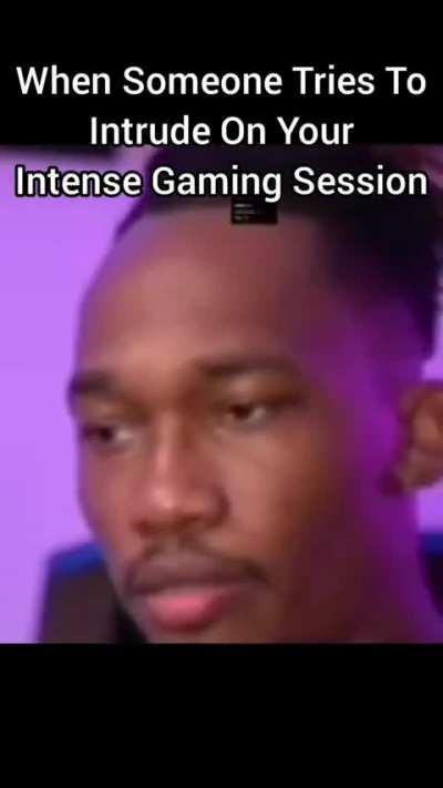 When Someone Tries To Intrude On Your Intense Gaming Session