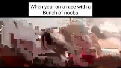 When your in any roblox racing game and your racing against a bunch of 8 year olds