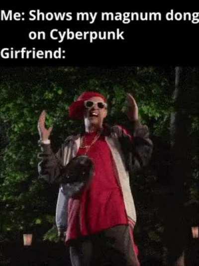 Neither have a girlfriend nor Cyberpunk