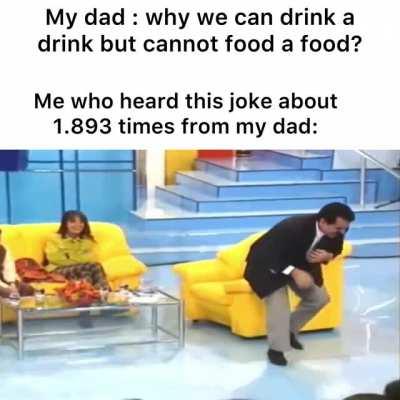 Dad you are really good at jokes.