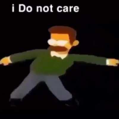 me when I Do not care: