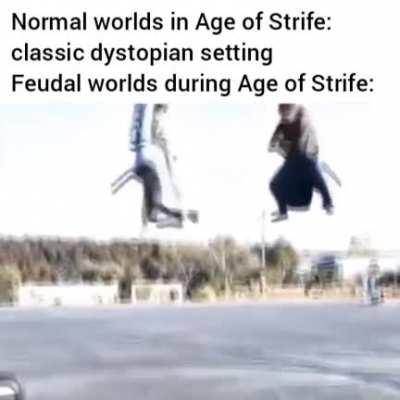 Feudal worlds are technically a 12 year old's best dream