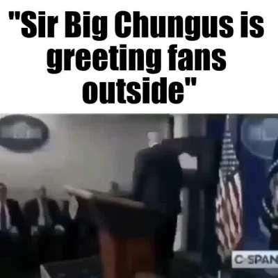 Me when Chungus outside