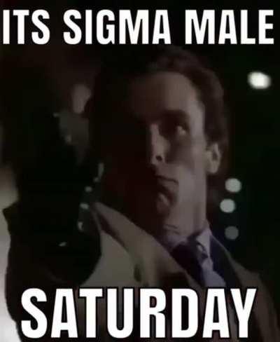 ITS SIGMA MALE SATURDAY