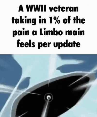 Limbo mains will NEVER catch a break bro