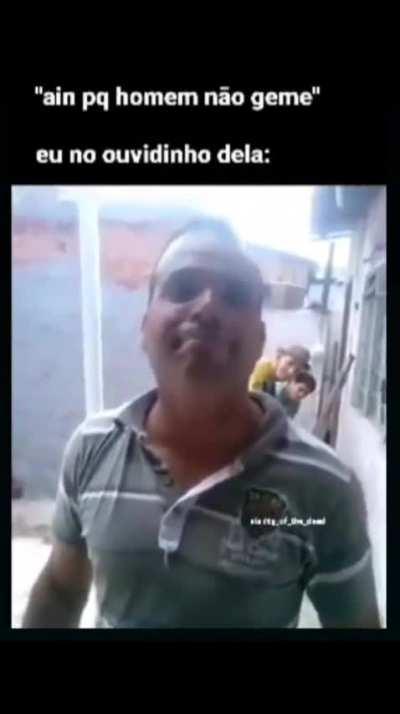 Mulheres:ain porque homem n geme.eu no ouvidinho dela: