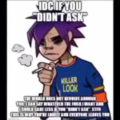 idc if yew “didnt ask” the world doesnt revolve around yew