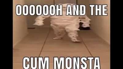 OOoooh and the cum monsta