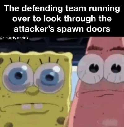 It’s always the enemy Junkrat or rein looking through the door