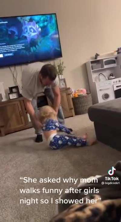 Asked why mom walks funny after girls night… so dad shows her