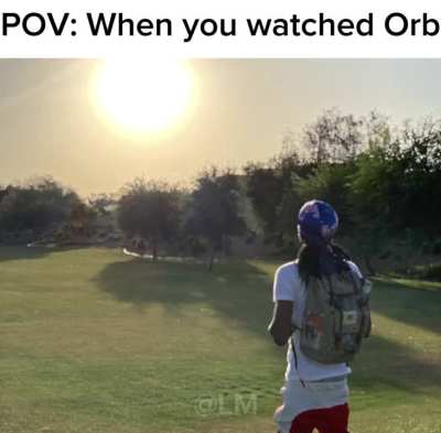 POV: When you’ve completed Orb