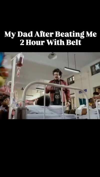 My dad after beating me 2 hour with belt 