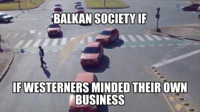 BALKAN SOCIETY IF WESTERNERS MINDED THEIR OWN BUSINESS