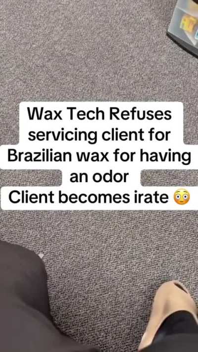 🤢 braz wax client blaming odor on 