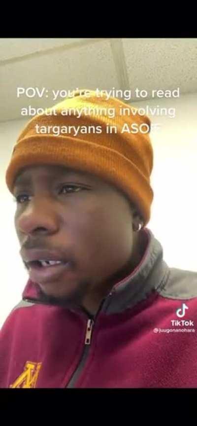 POV: You’re trying to read about anything involving Targaryens in ASOIAF