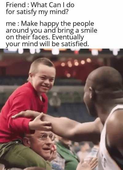 The best way to satisfy your mind.