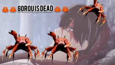 🦀🦀🦀 GOROU IS DEAD 🦀🦀🦀