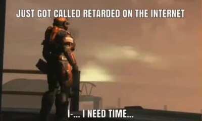 Me when i get called a retard on the internet