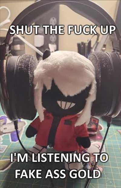 SHUT THE FUCK UP, Little Dice listening to Fake Ass Gold