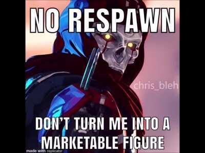 [oc] NO RESPAWN DON'T TURN HIM INTO A MARKETABLE FIGURE