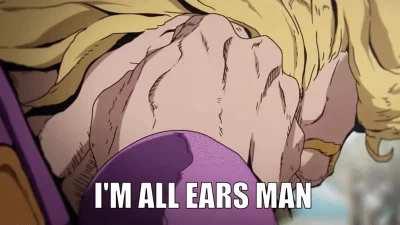 I'm all ears man