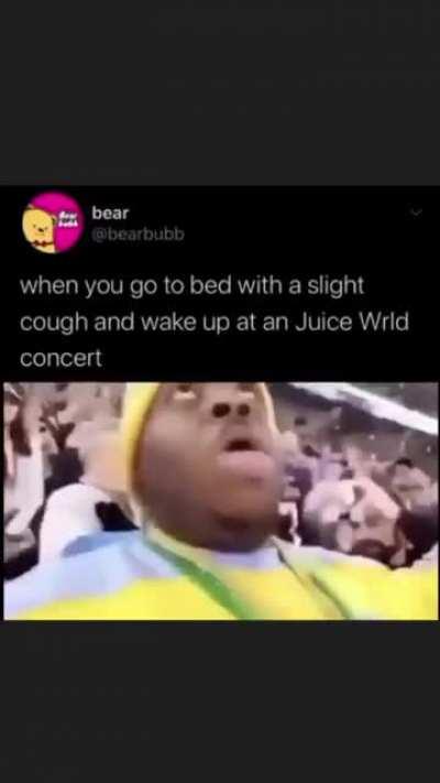 When you go to bed with a cough and wake up at a Juice Wrld concert