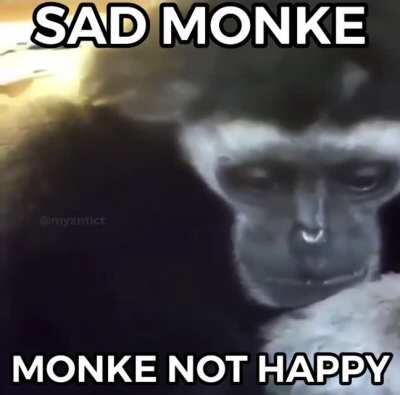 Make monke happy:(