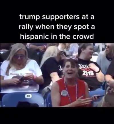 Trump supporters at a rally when they spot a Hispanic in the crowd