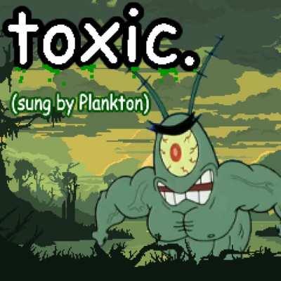 Plankton sings Toxic by Britney Spears