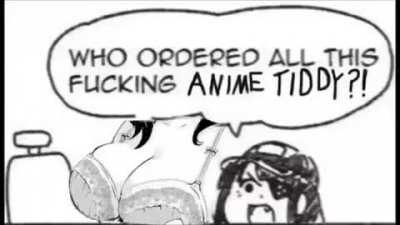 It was me, I ordered all the anime tiddy