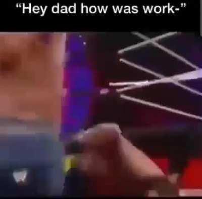 Dad how was woraaaaaaaaaaak
