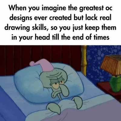 I've got ideas for like 20+ characters and not a single drawing of them