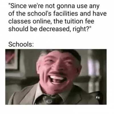 You’ll get my tuition when you fix this damn pandemic!
