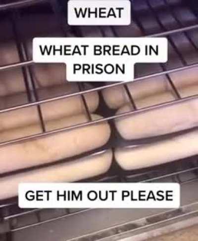 SO THE WHEAT BREAD IN PRISON IN PRISON
