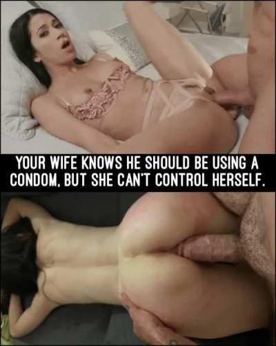 Your Wife Knows He Should Be Using A Condom, But She Can’t Control Herself.