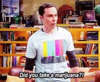 Move across the hall? Did you take a marijuana?
