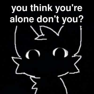 You think you're alone dont you :)