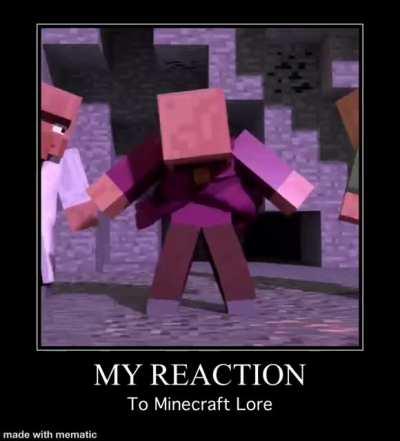 My reaction to Minecraft lore