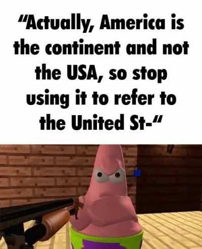 Shut up, no one thinks of the two continents when someone says “America”