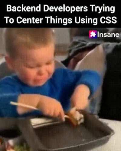 Backend devs would sh*t bricks trying to center a div vertically without flex or grid