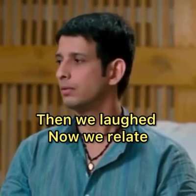 Slowly slowly you'll relate to everything you're laughing at now