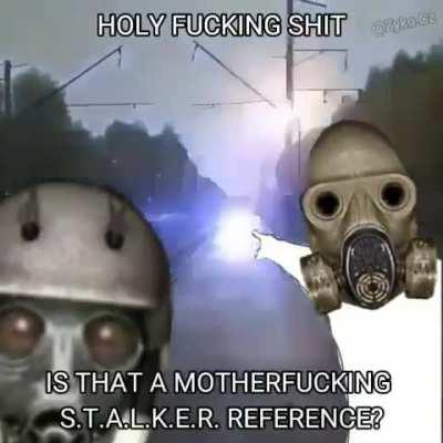 Is that a... Stalker reference?