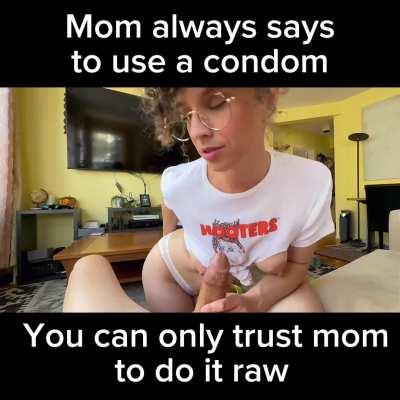 Mom says to only fuck her with no condom.