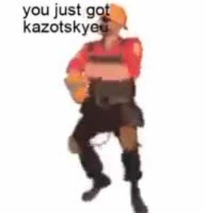 Get kazotskyed lol