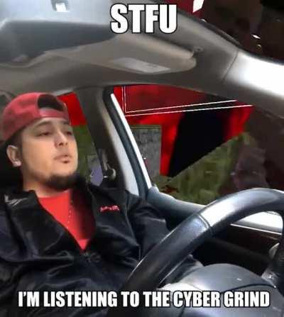 STFU I'M LISTENING TO THE CYBER GRIND